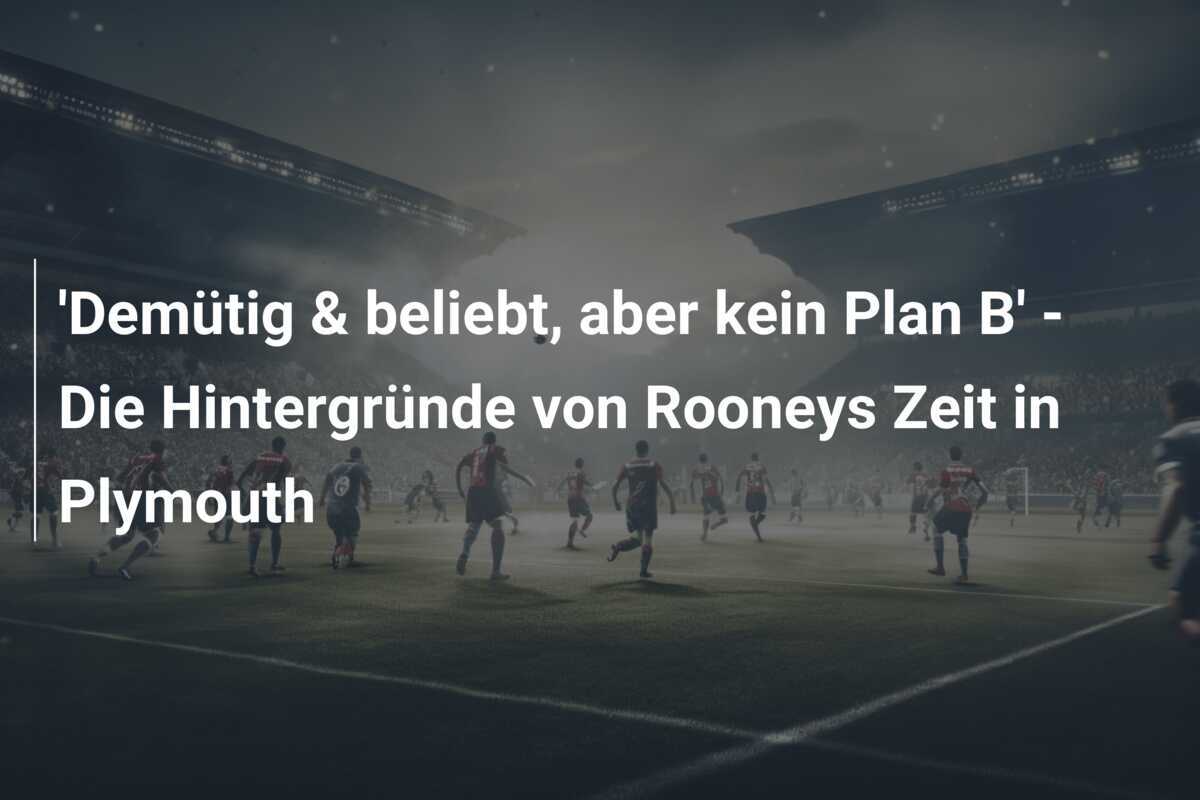 'Demütig & beliebt, aber kein Plan B' - Die Hintergründe von Rooneys Zeit in Plymouth