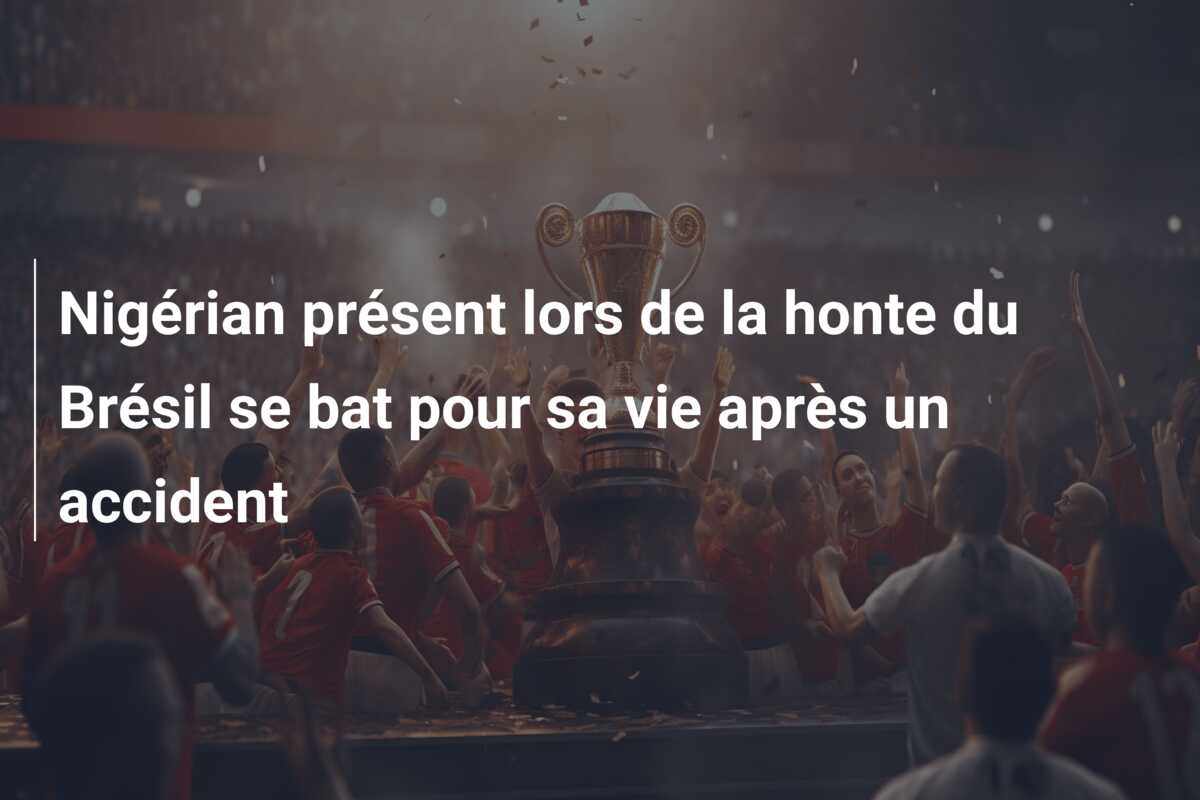 Nigérian présent lors de la honte du Brésil se bat pour sa vie après un accident