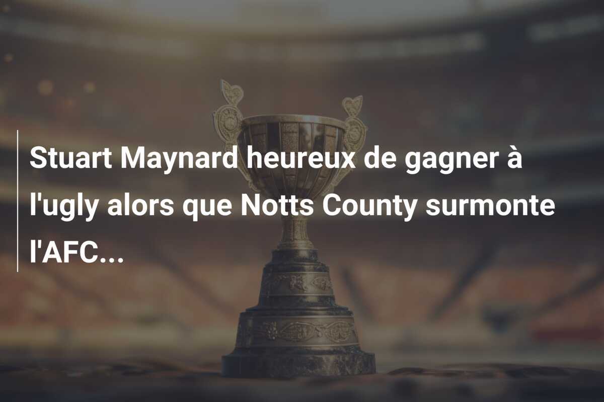 Stuart Maynard heureux de gagner à l'ugly alors que Notts County surmonte l'AFC...