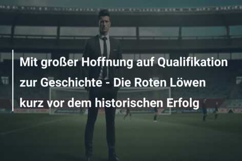 Mit großer Hoffnung auf Qualifikation zur Geschichte – Die Roten Löwen kurz vor dem historischen Erfolg