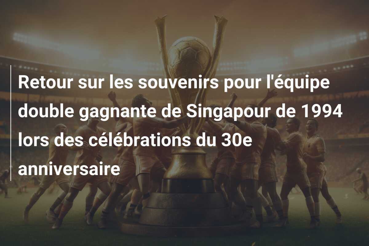 Retour sur les souvenirs pour l'équipe double gagnante de Singapour de 1994 lors des célébrations du 30e anniversaire