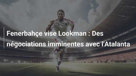 Fenerbahçe vise Lookman : Des négociations imminentes avec l'Atalanta