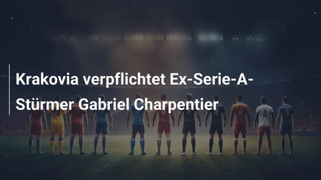 Krakovia verpflichtet Ex-Serie-A-Stürmer Gabriel Charpentier