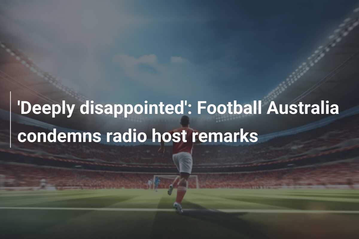 Football Australia Condemns Radio Presenter's Statements - News Directory 3