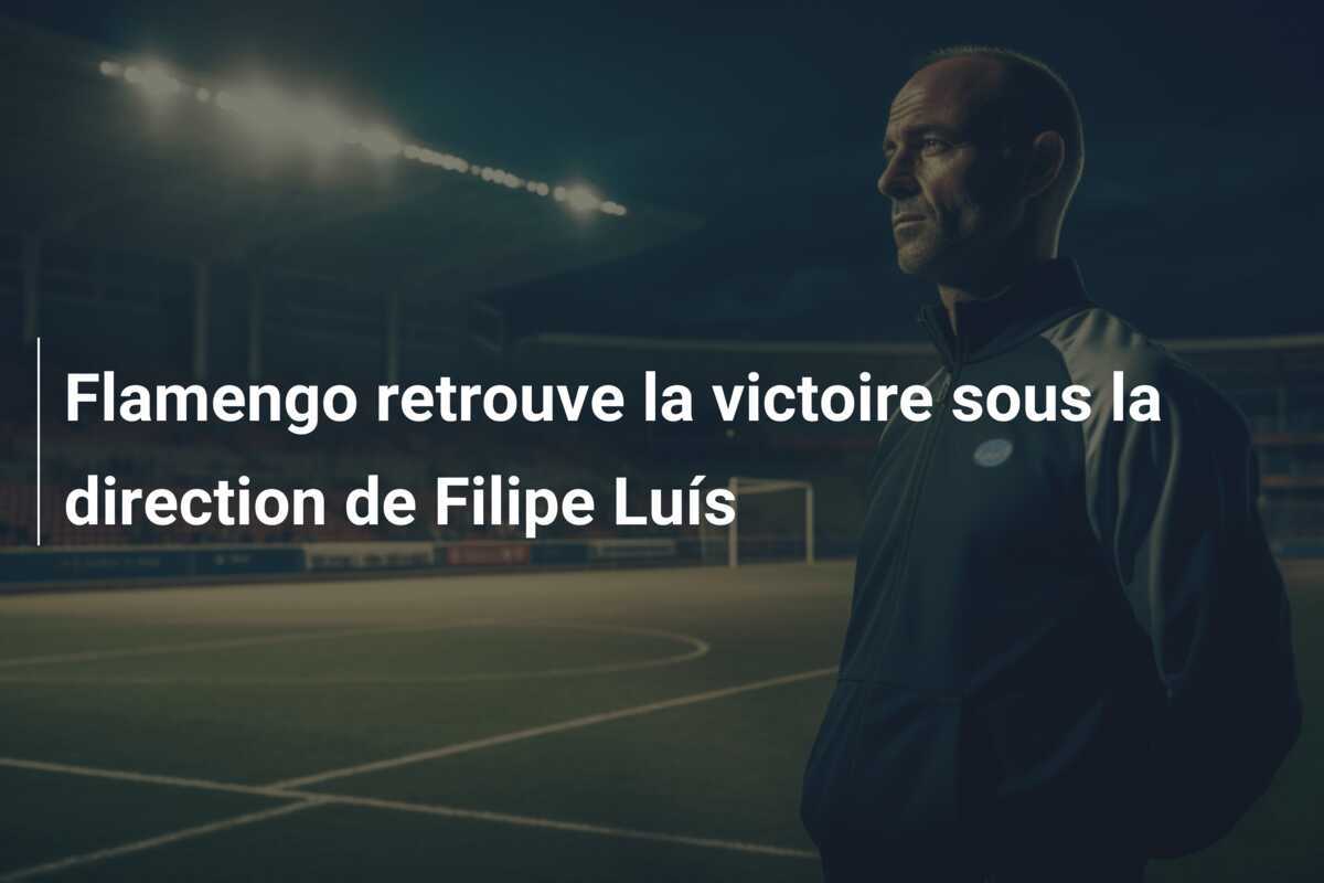 Flamengo retrouve la victoire sous la direction de Filipe Luís