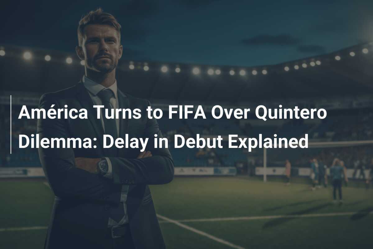 アメリケーションは、キンテロのジレンマに関するFIFAに変わります：その開始の遅延の説明