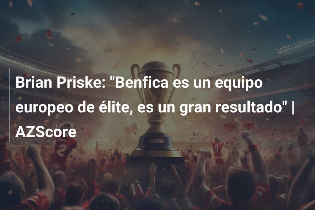 Brian Priske: "Benfica es un equipo europeo de élite, es un gran resultado" | AZScore