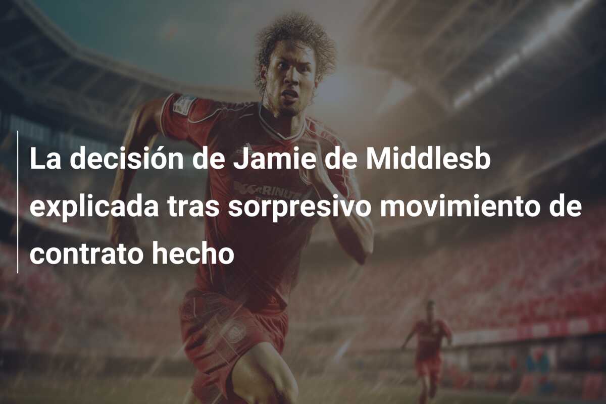 La decisión de Jamie de Middlesb explicada tras sorpresivo movimiento de contrato hecho