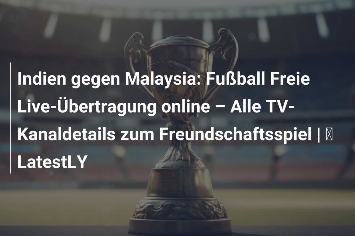 Indien gegen Malaysia: Fußball Freie Live-Übertragung online – Alle TV-Kanaldetails zum Freundschaftsspiel | ⚽ LatestLY
