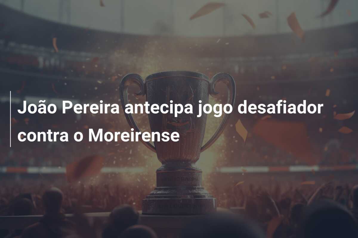 João Pereira antecipa jogo desafiador contra o Moreirense