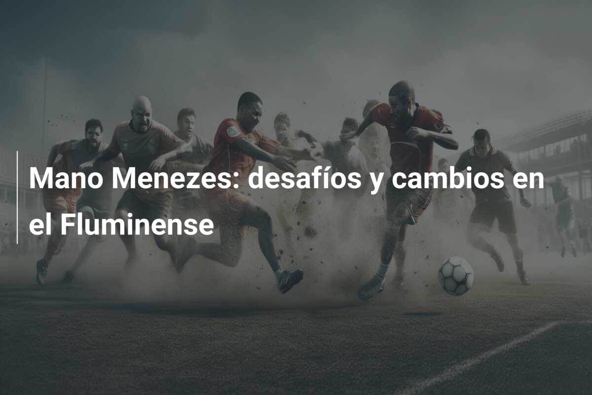 Mano Menezes: desafíos y cambios en el Fluminense