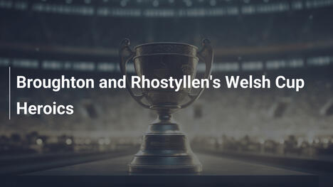 Heroicas actuaciones de Broughton y Rhostyllen en la Copa de Gales