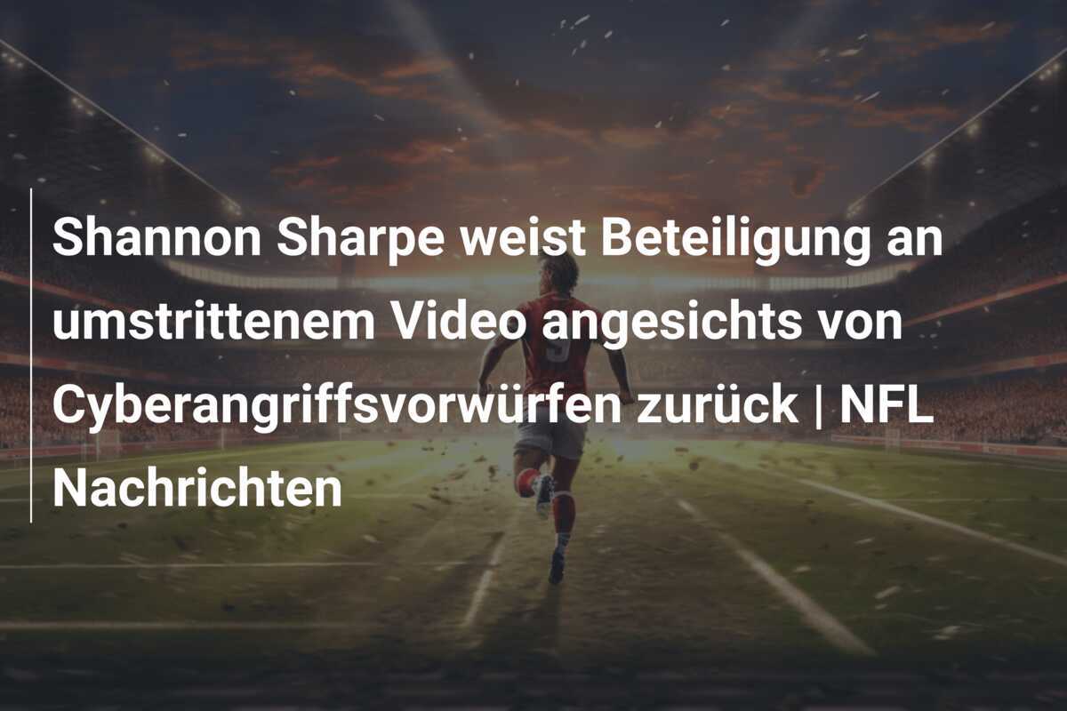 Shannon Sharpe weist Beteiligung an umstrittenem Video angesichts von Cyberangriffsvorwürfen zurück | NFL Nachrichten