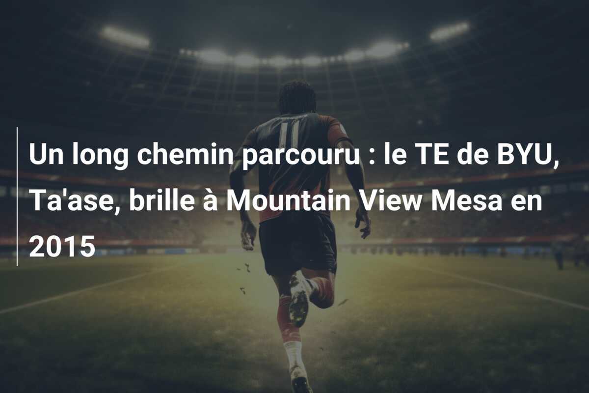 Un long chemin parcouru : le TE de BYU, Ta'ase, brille à Mountain View Mesa en 2015