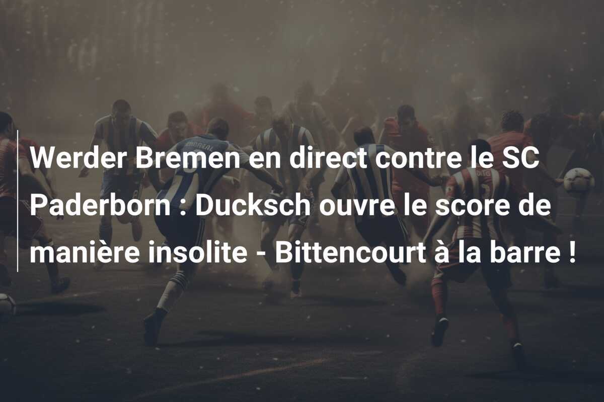 Werder Bremen en direct contre le SC Paderborn : Ducksch ouvre le score de manière insolite - Bittencourt à la barre !