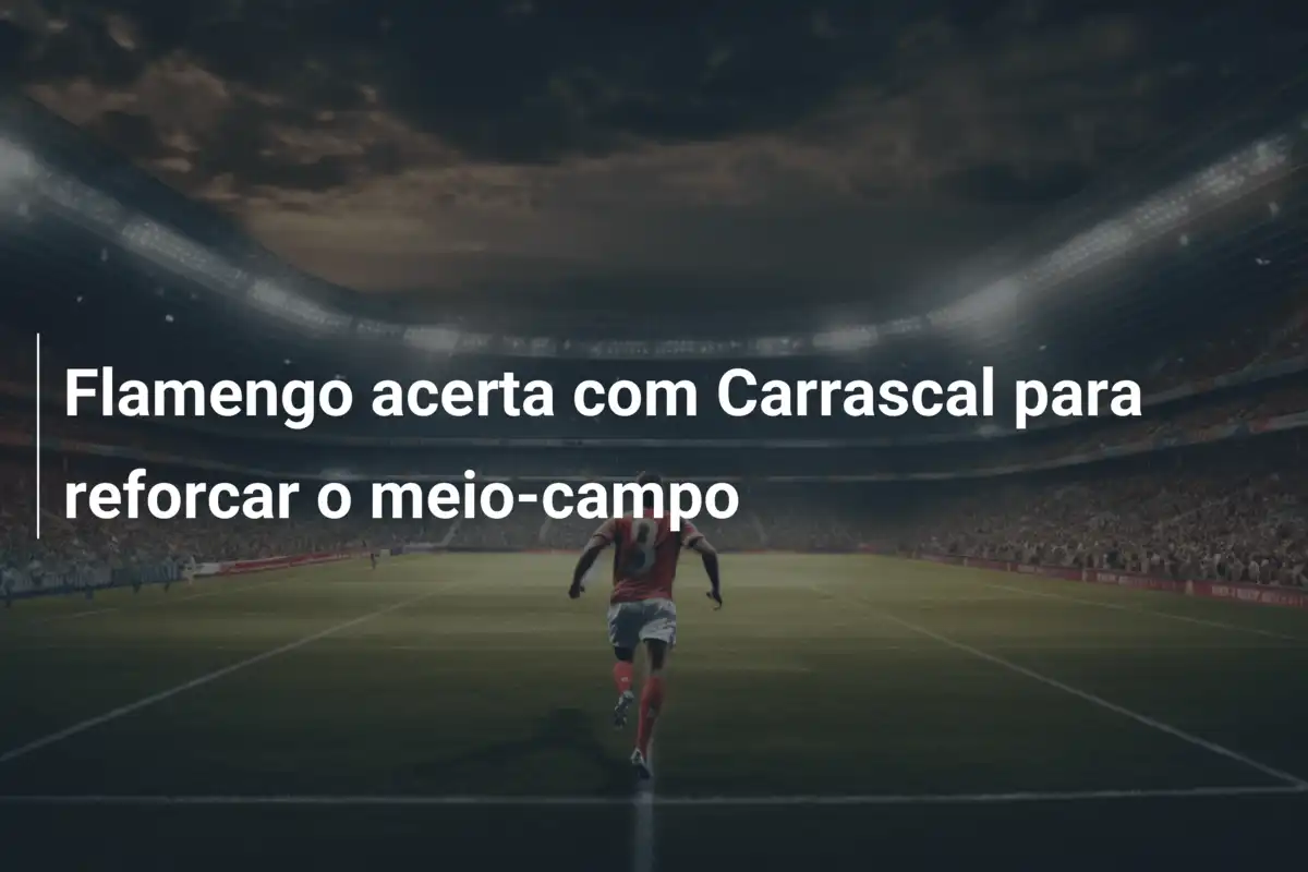 Flamengo acerta com Carrascal para reforcar o meio-campo