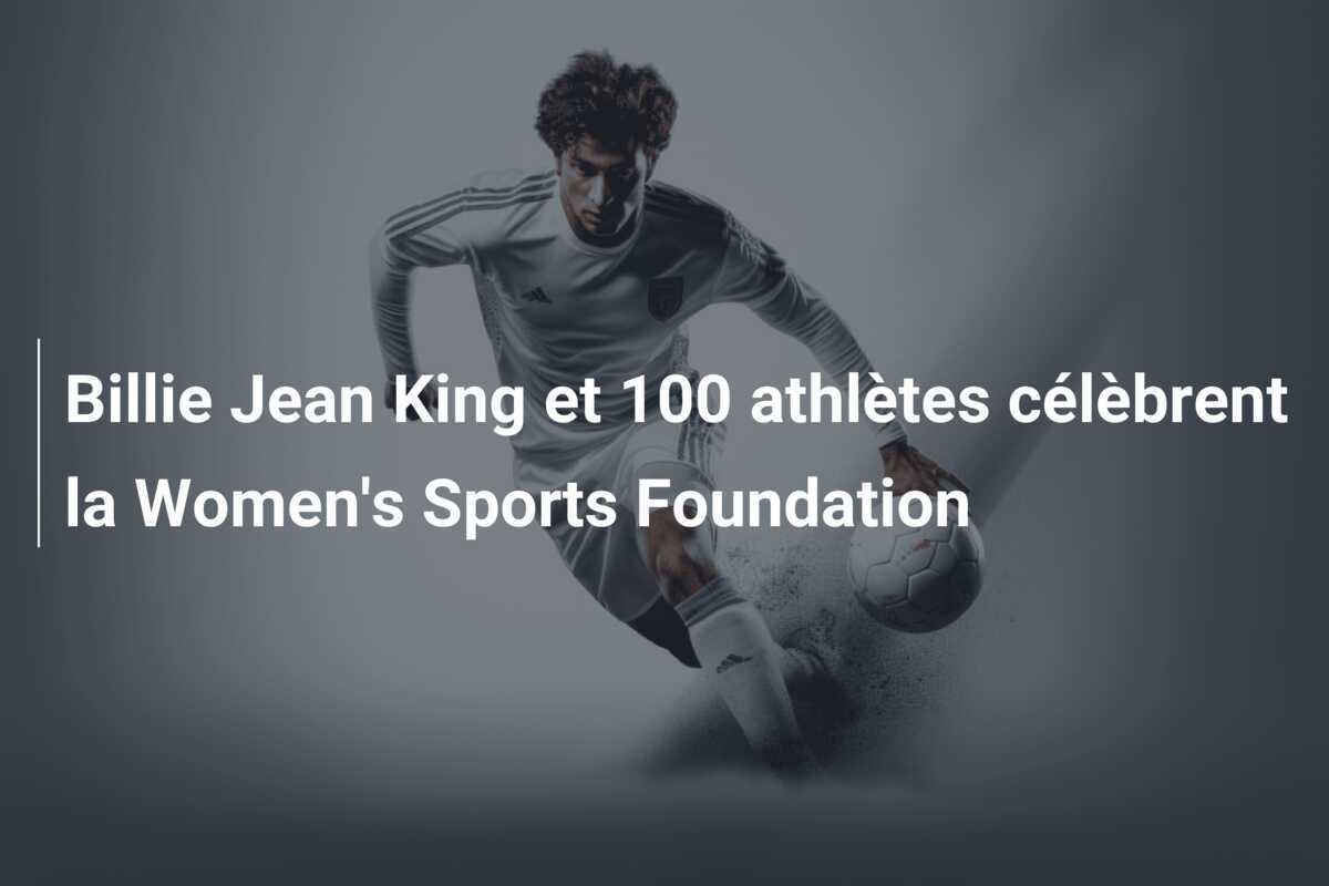 Billie Jean King et 100 athlètes célèbrent la Women's Sports Foundation
