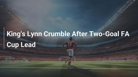 King's Lynn Crolla Dopo il Vantaggio di Due Gol in FA Cup