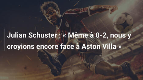 Julian Schuster : " Même à 0-2, nous y croyions encore face à Aston Villa "