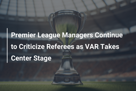 Premier League Managers Continue to Criticize Referees as VAR Takes Center Stage