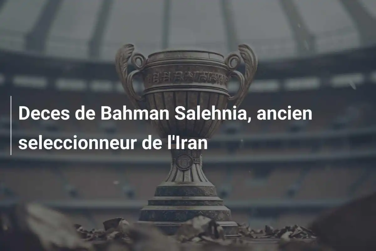 Deces de Bahman Salehnia, ancien seleccionneur de l'Iran