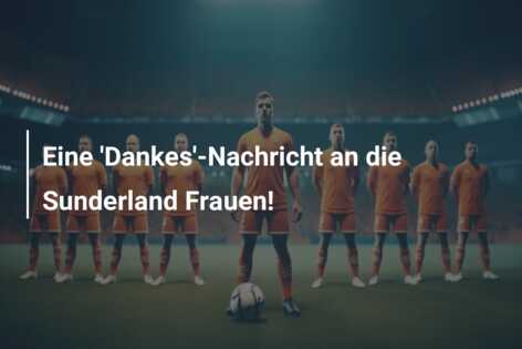 Eine ‘Dankes’-Nachricht an die Sunderland Frauen!