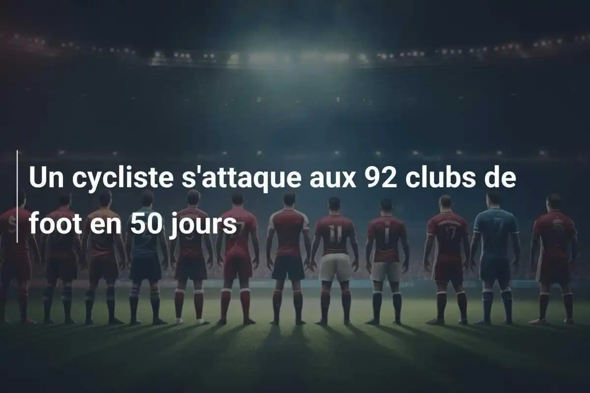 Un cycliste s'attaque aux 92 clubs de foot en 50 jours