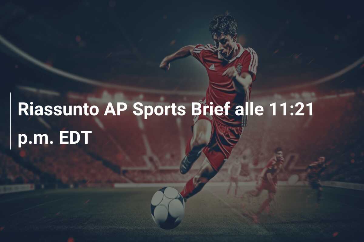 Riassunto AP Sports Brief alle 11:21 p.m. EDT