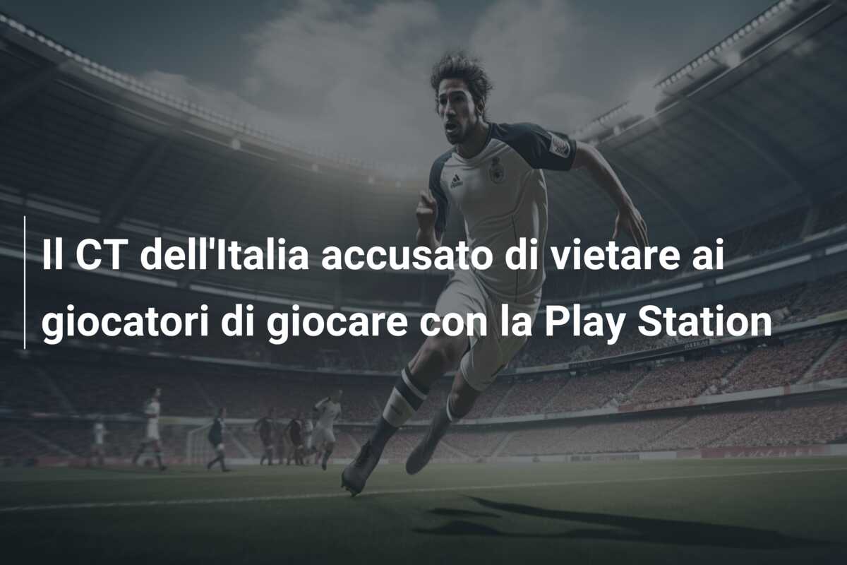 Il CT dell’Italia accusato di vietare ai giocatori di giocare con la Play Station