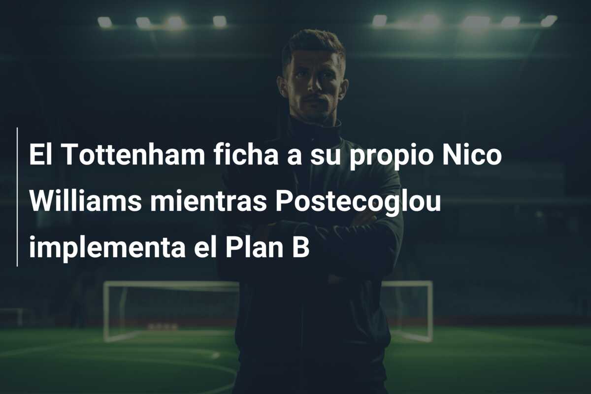 El Tottenham ficha a su propio Nico Williams mientras Postecoglou implementa el Plan B