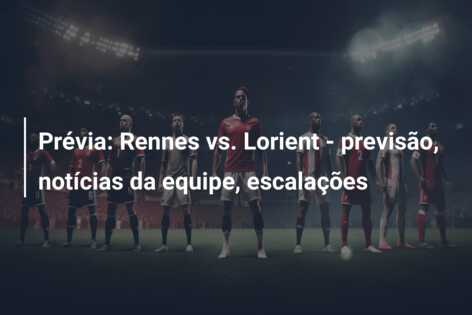 Prévia: Rennes vs. Lorient – previsão, notícias da equipe, escalações
