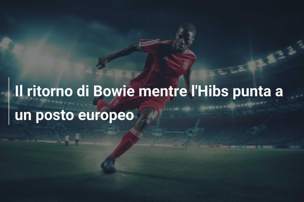 Il ritorno di Bowie mentre l'Hibs punta a un posto europeo