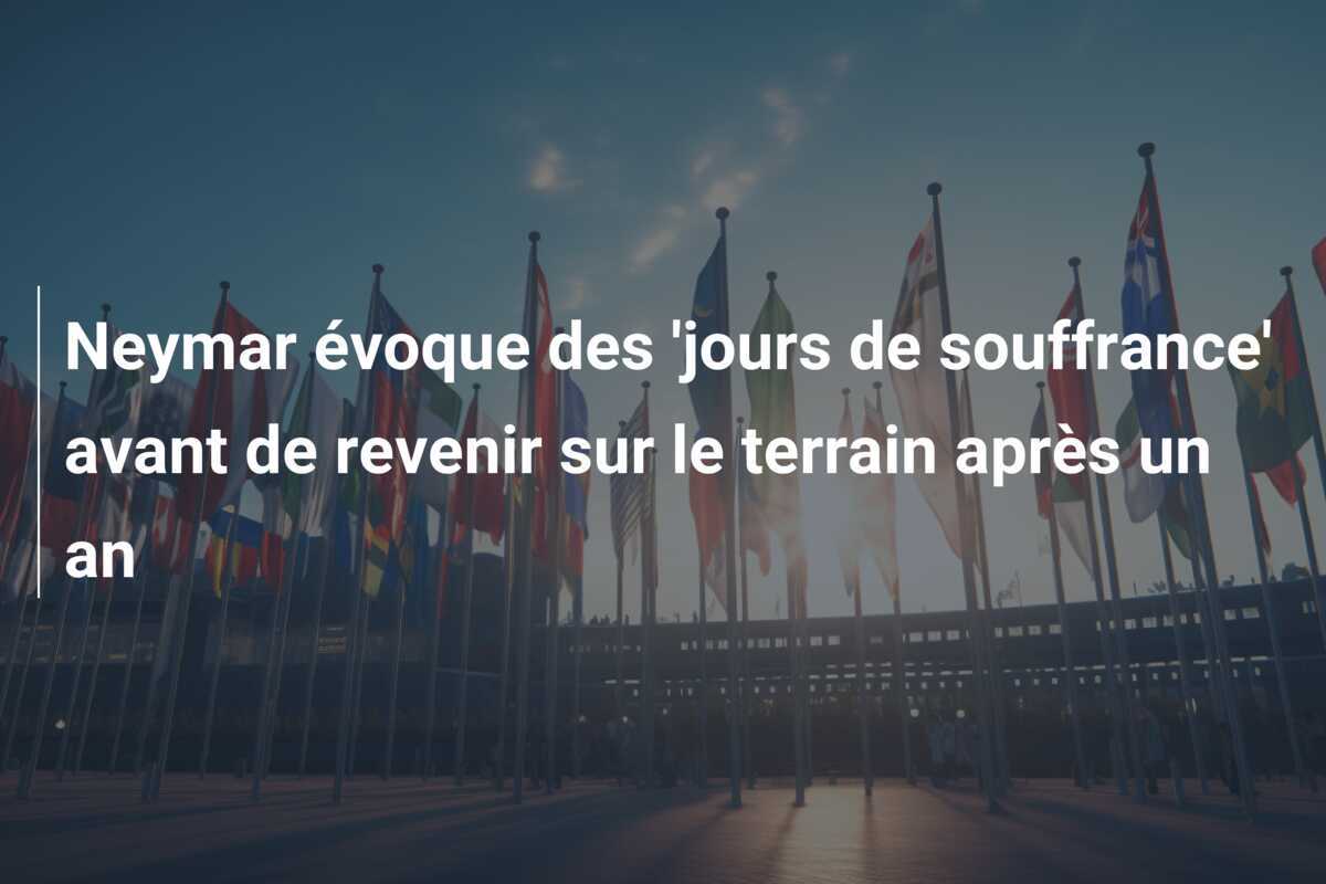 Neymar évoque des 'jours de souffrance' avant de revenir sur le terrain après un an