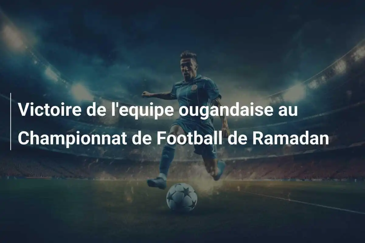 Victoire de l'equipe ougandaise au Championnat de Football de Ramadan