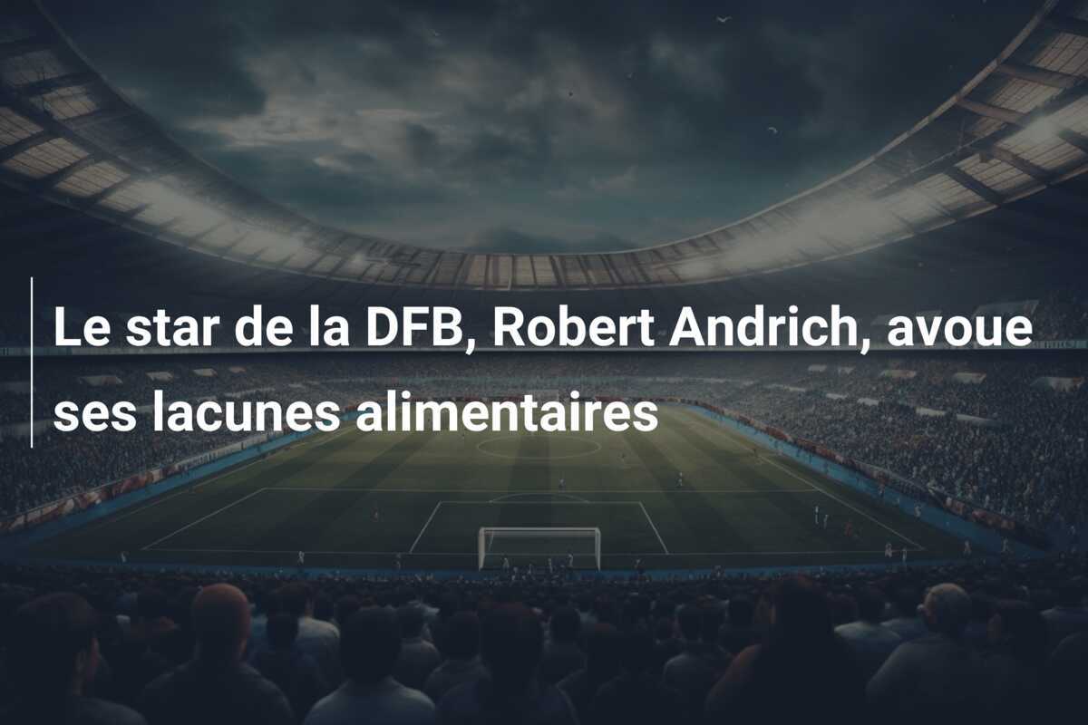 Le star de la DFB, Robert Andrich, avoue ses lacunes alimentaires