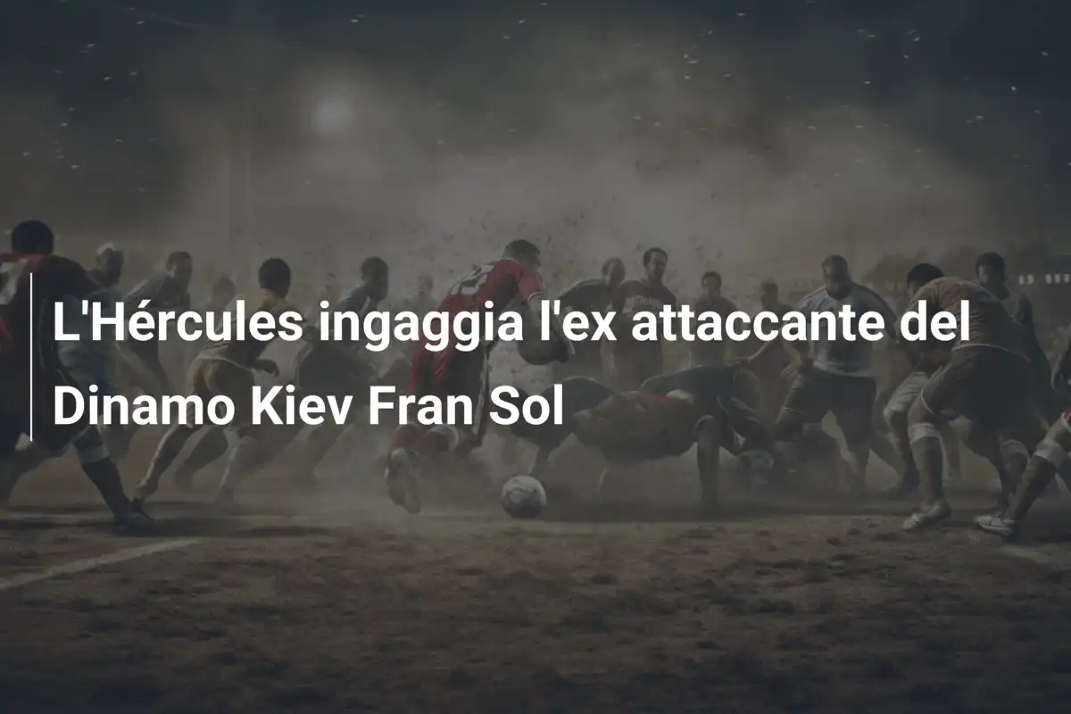 L'Hércules ingaggia l'ex attaccante del Dinamo Kiev Fran Sol