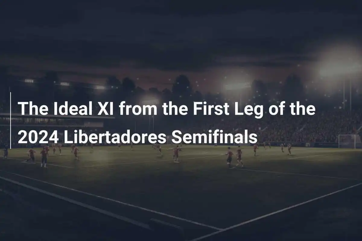 L'Undici Ideale dell'Andata delle Semifinali di Libertadores 2024