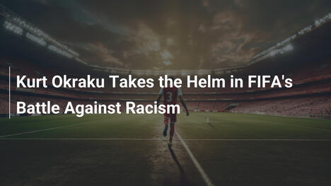 Kurt Okraku Takes the Helm in FIFA's Battle Against Racism