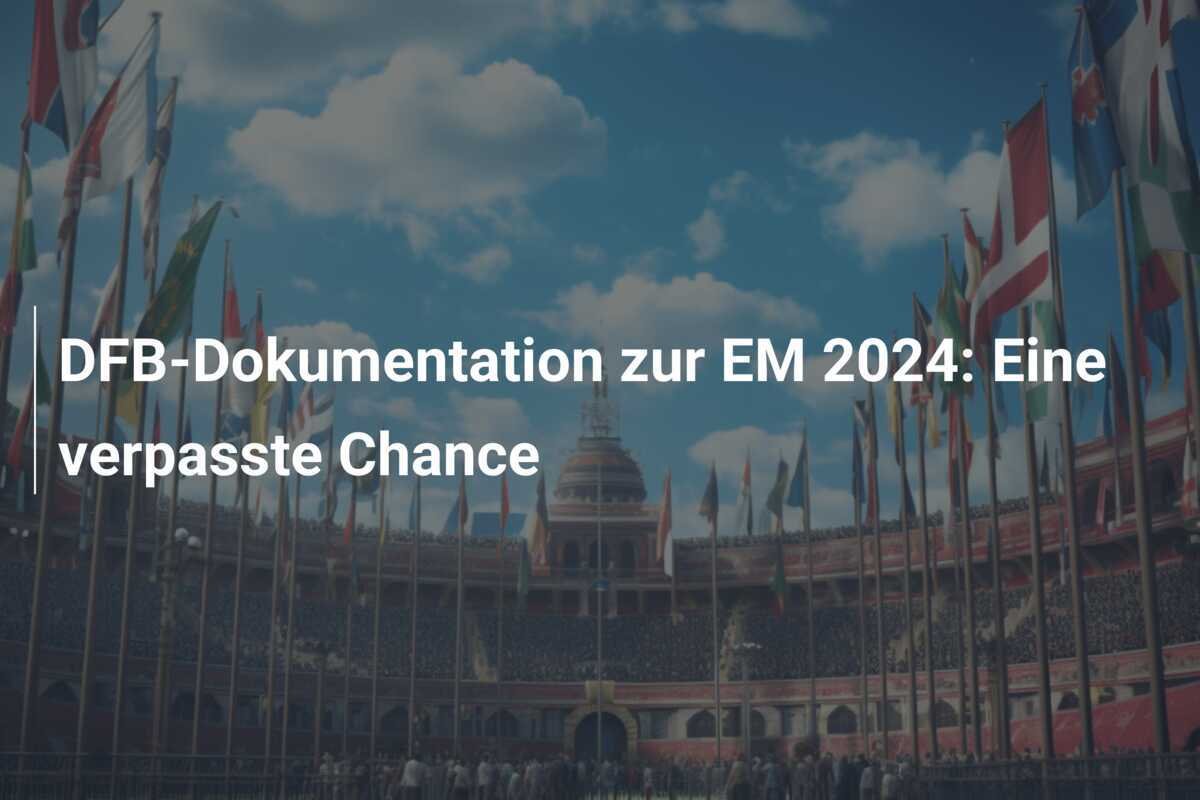 DFB-Dokumentation zur EM 2024: Eine verpasste Chance