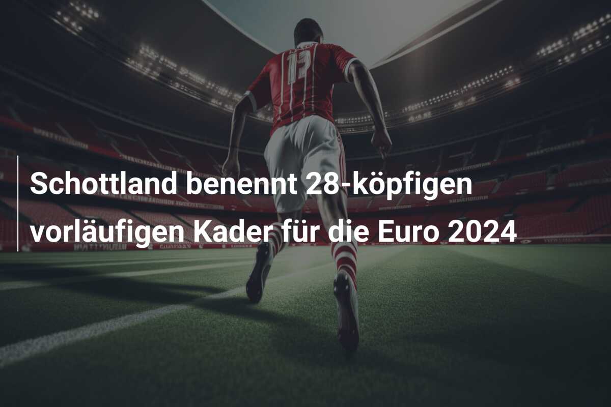 Schottland benennt 28-köpfigen vorläufigen Kader für die Euro 2024