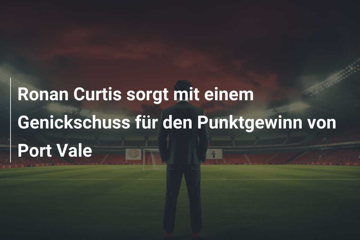 Ronan Curtis sorgt mit einem Genickschuss für den Punktgewinn von Port Vale