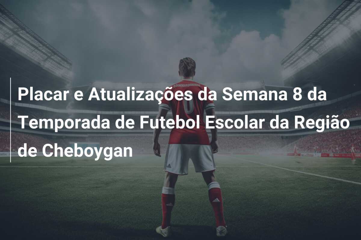 Placar e Atualizações da Semana 8 da Temporada de Futebol Escolar da Região de Cheboygan