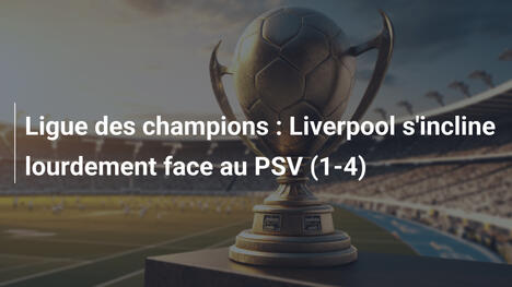 Ligue des champions : Liverpool s'incline lourdement face au PSV (1-4)