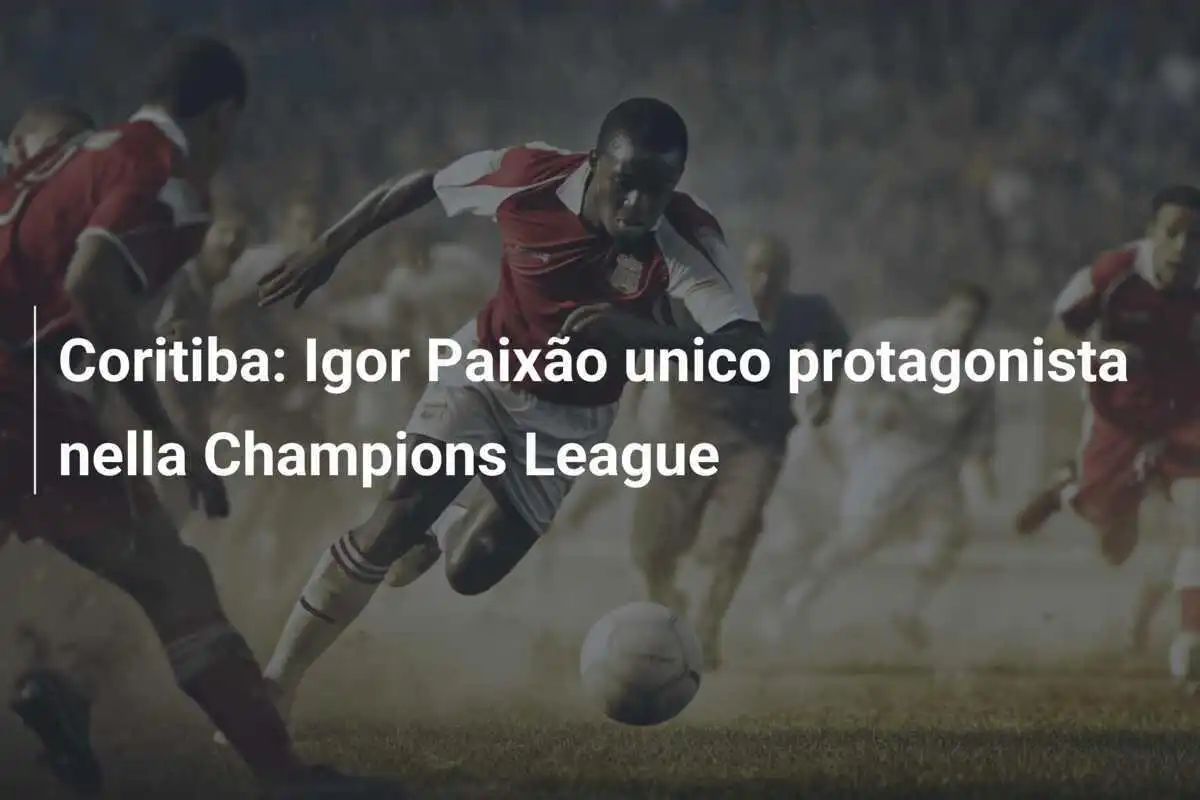Coritiba: Igor Paixão unico protagonista nella Champions League