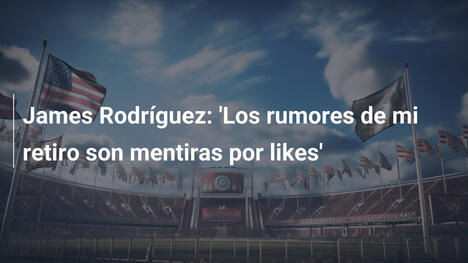 James Rodríguez: 'Los rumores de mi retiro son mentiras por likes'