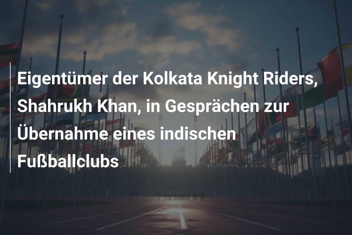 Eigentümer der Kolkata Knight Riders, Shahrukh Khan, in Gesprächen zur Übernahme eines indischen Fußballclubs
