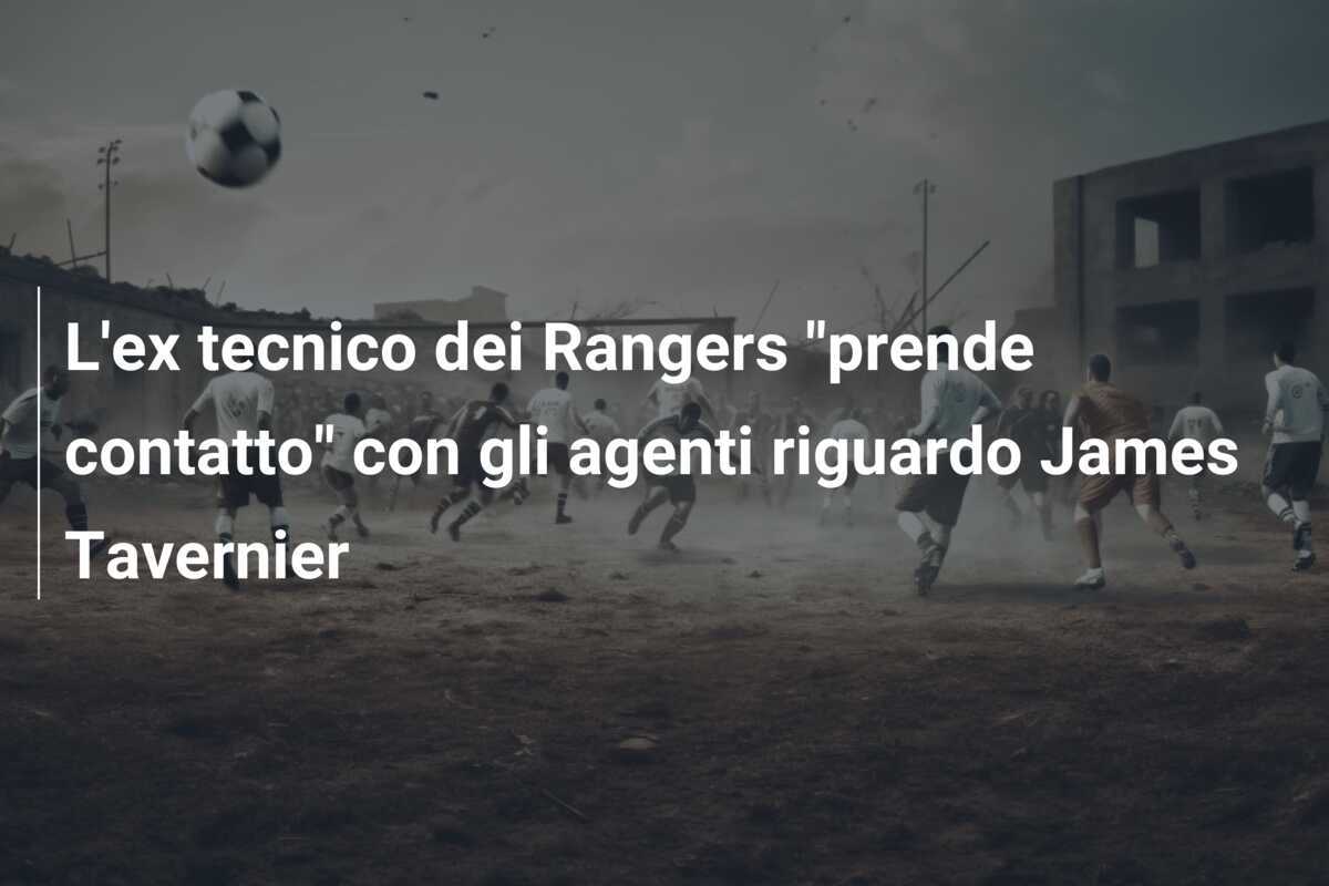 L'ex tecnico dei Rangers "prende contatto" con gli agenti riguardo James Tavernier