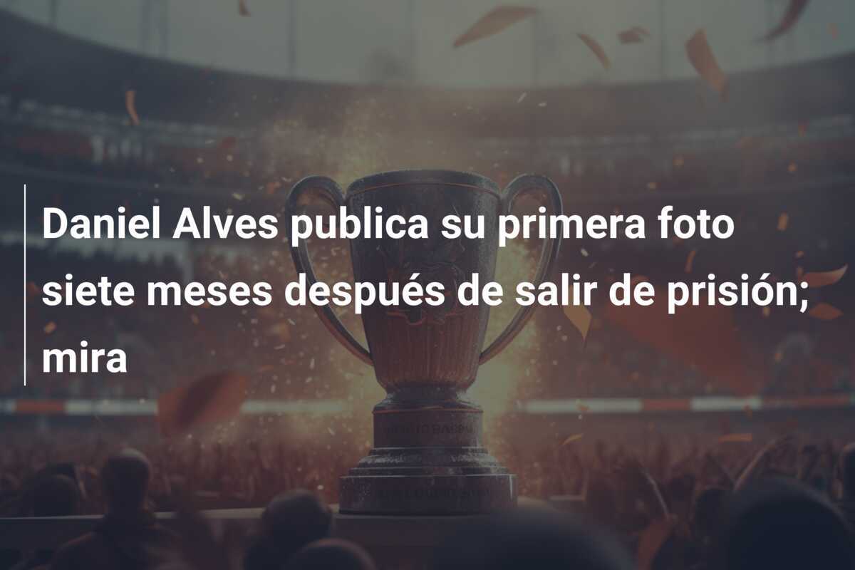 Daniel Alves publica su primera foto siete meses después de salir de prisión; mira