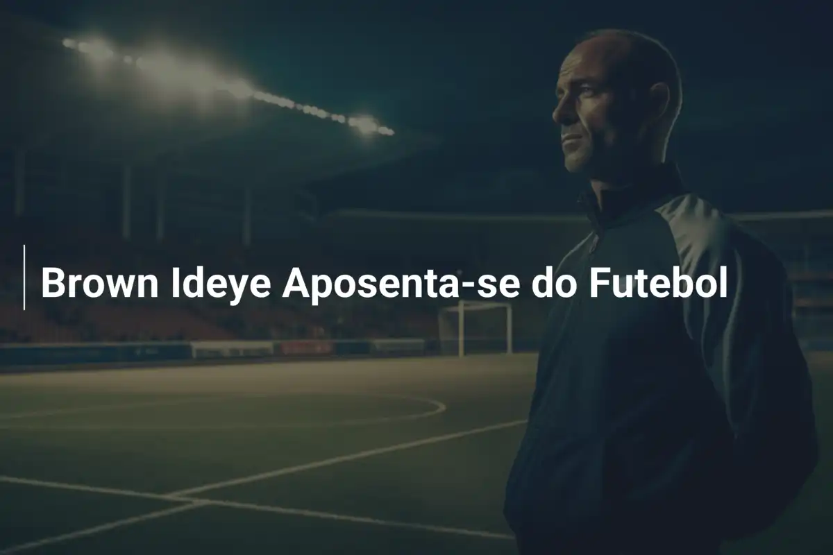 Brown Ideye Aposenta-se do Futebol