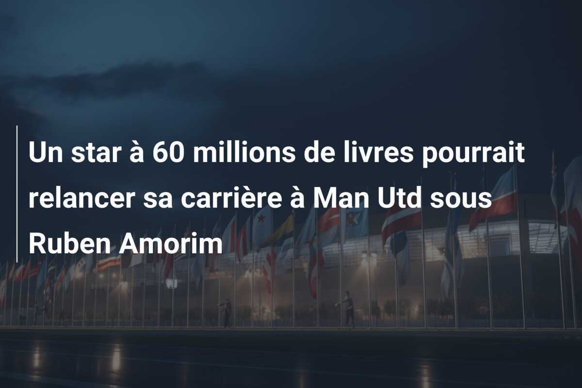Un star à 60 millions de livres pourrait relancer sa carrière à Man Utd sous Ruben Amorim